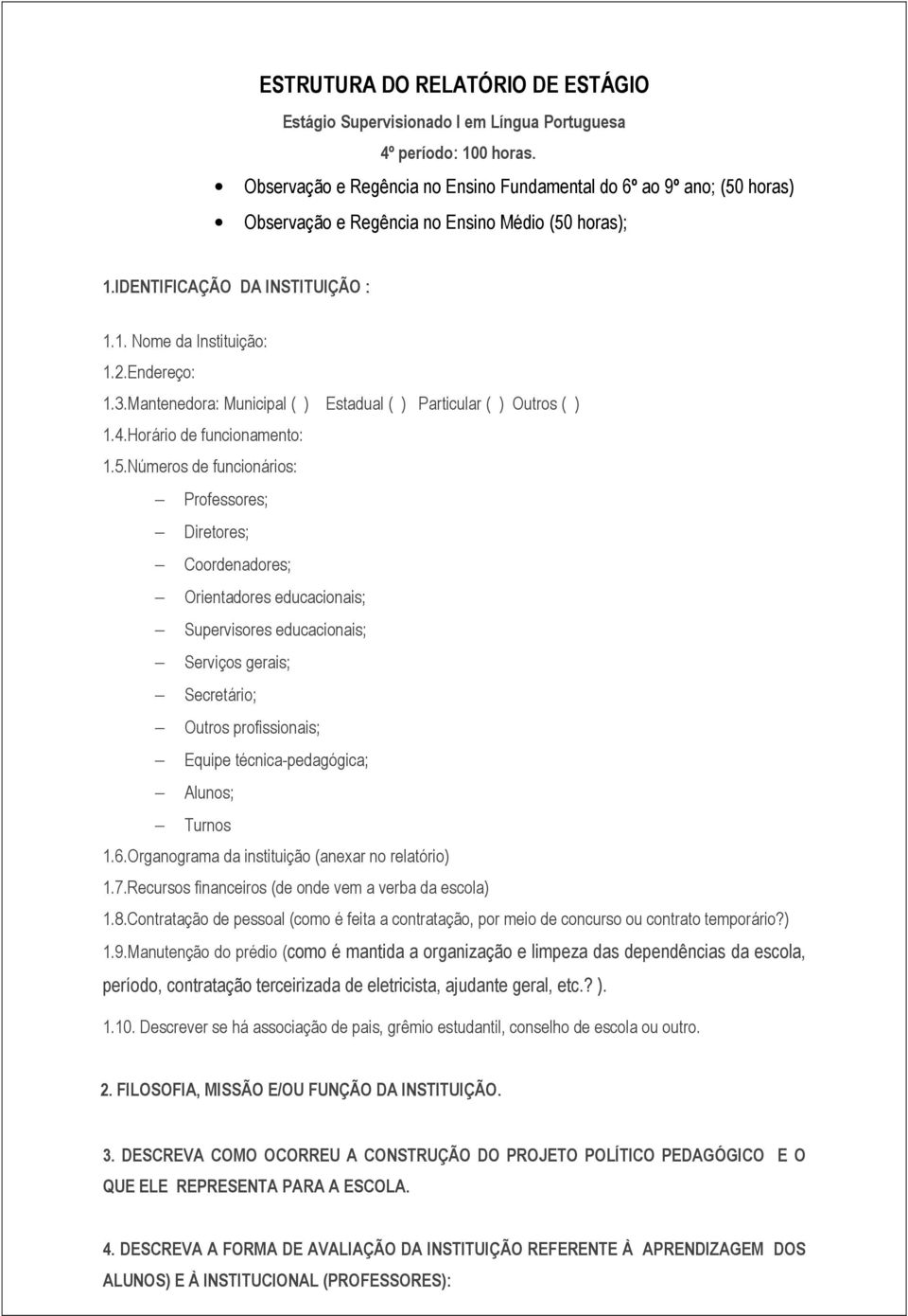 Mantenedora: Municipal ( ) Estadual ( ) Particular ( ) Outros ( ) 1.4.Horário de funcionamento: 1.5.