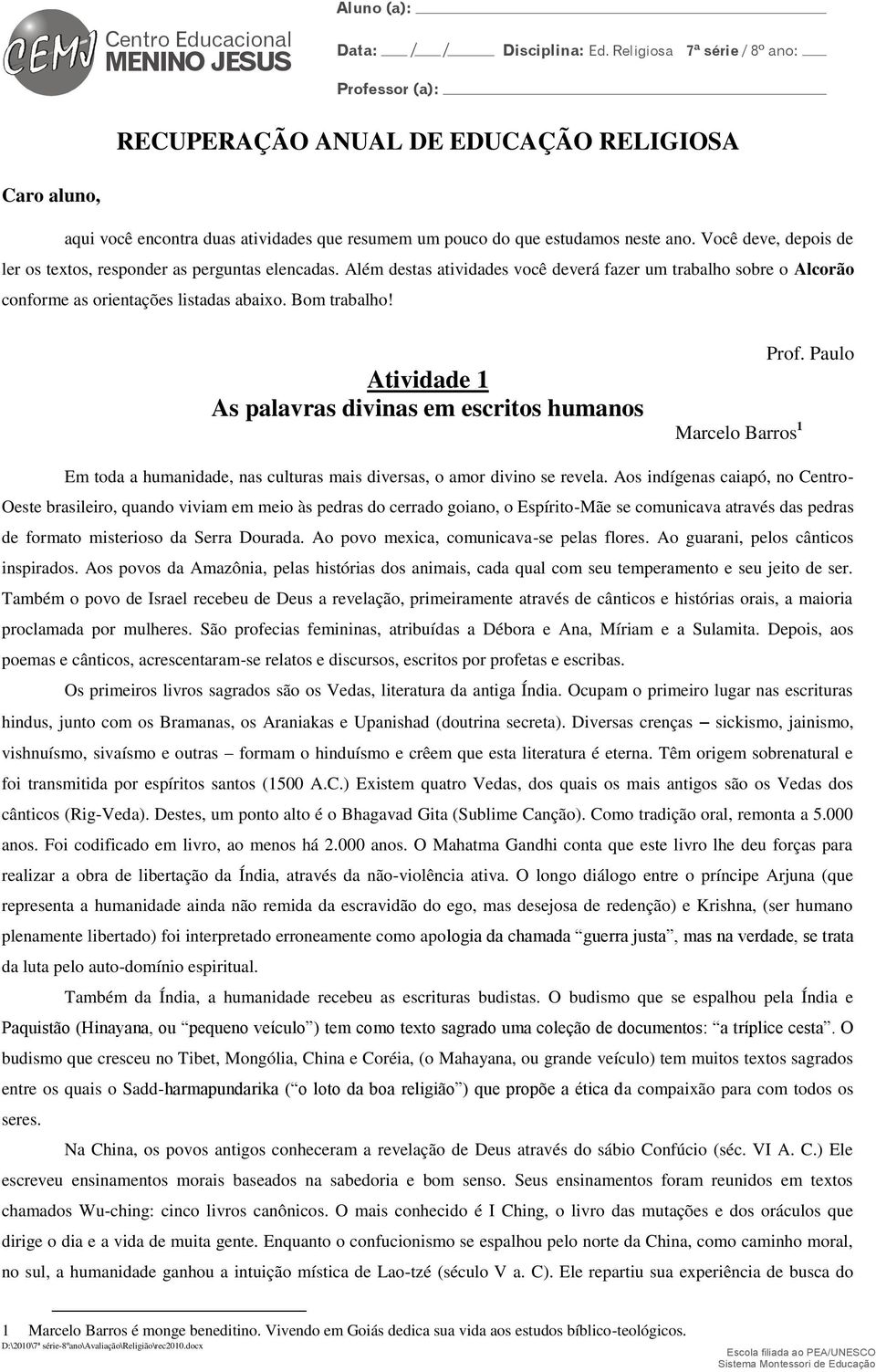 Você deve, depois de ler os textos, responder as perguntas elencadas. Além destas atividades você deverá fazer um trabalho sobre o Alcorão conforme as orientações listadas abaixo. Bom trabalho!