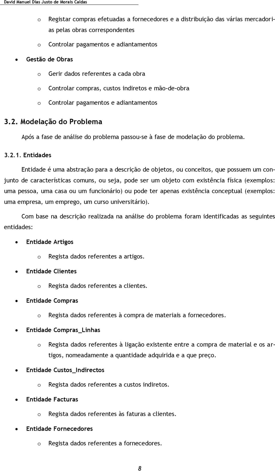 Entidades Entidade é uma abstraçã para a descriçã de bjets, u cnceits, que pssuem um cnjunt de características cmuns, u seja, pde ser um bjet cm existência física (exempls: uma pessa, uma casa u um