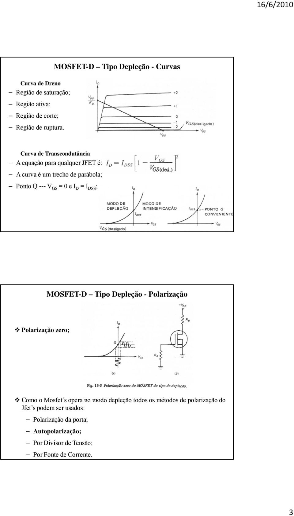 parábola; Ponto Q --- V GS = 0 e I D = I DSS ; MOSFET-D Tipo Depleção - Polarização Polarização zero; Como o Mosfet s s