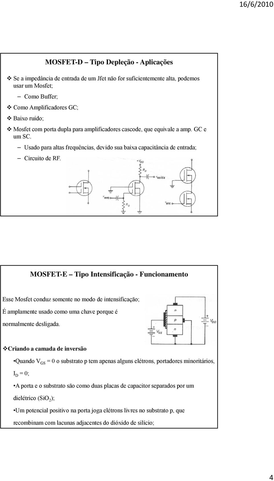 MOSFET-E Tipo Intensificação - Funcionamento Esse Mosfet conduz somente no modo de intensificação; É amplamente usado como uma chave porque é normalmente desligada.