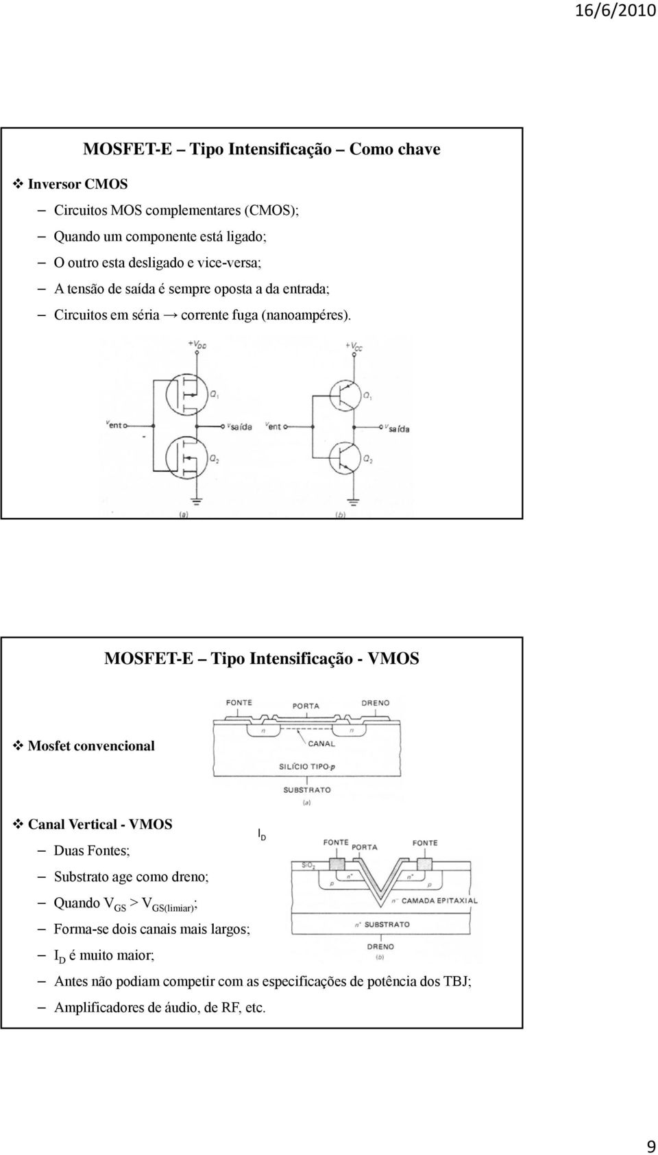 MOSFET-E Tipo Intensificação - VMOS Mosfet convencional Canal Vertical - VMOS Duas Fontes; Substrato age como dreno; Quando V GS > V