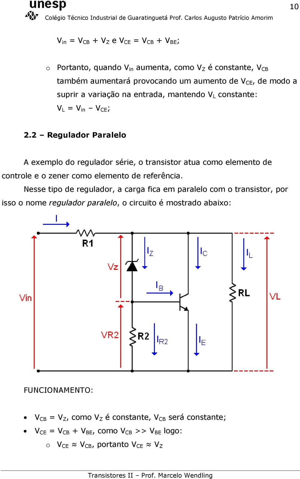 2 Regulador Paralelo A exemplo do regulador série, o transistor atua como elemento de controle e o zener como elemento de referência.