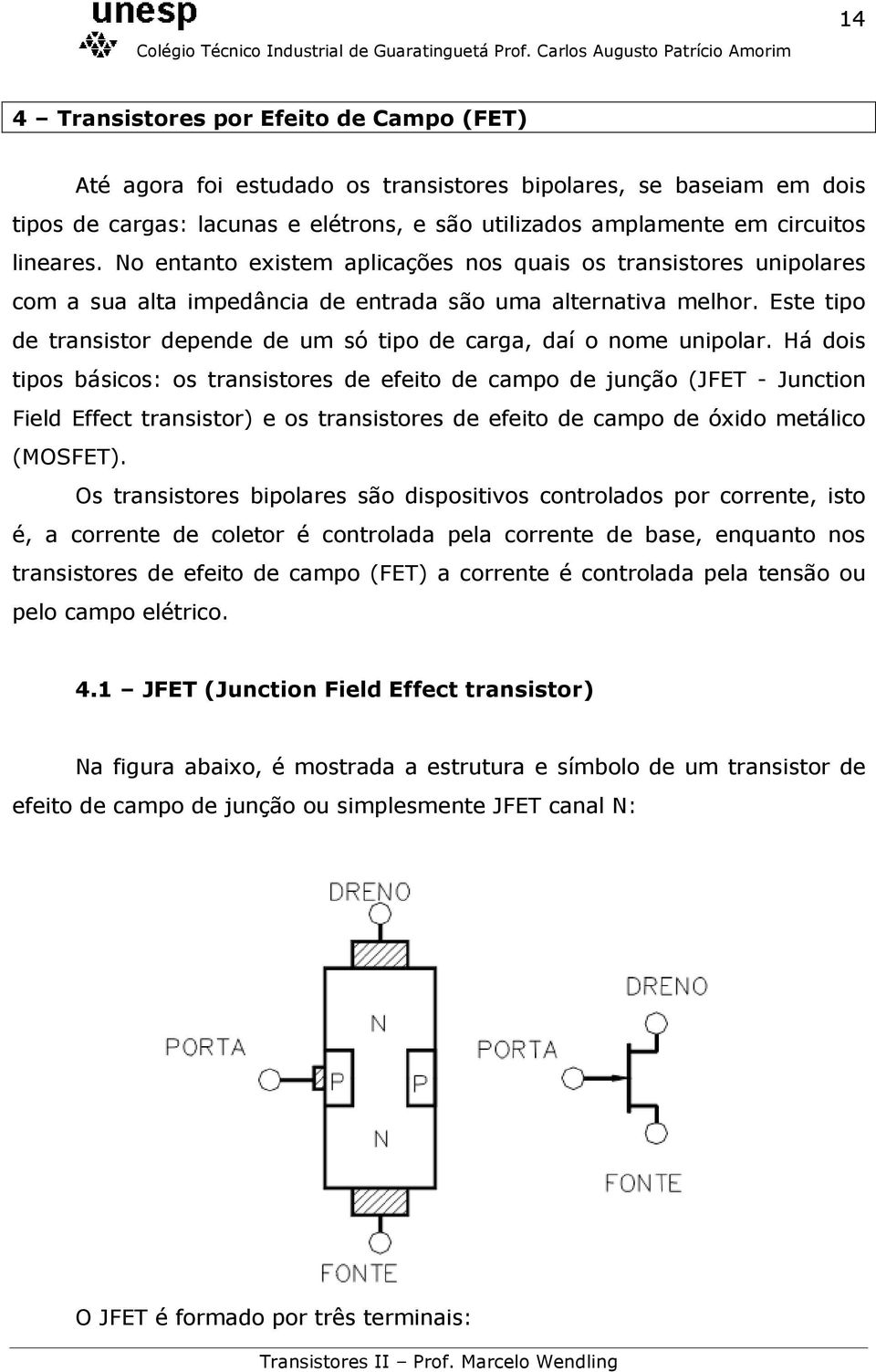 Este tipo de transistor depende de um só tipo de carga, daí o nome unipolar.