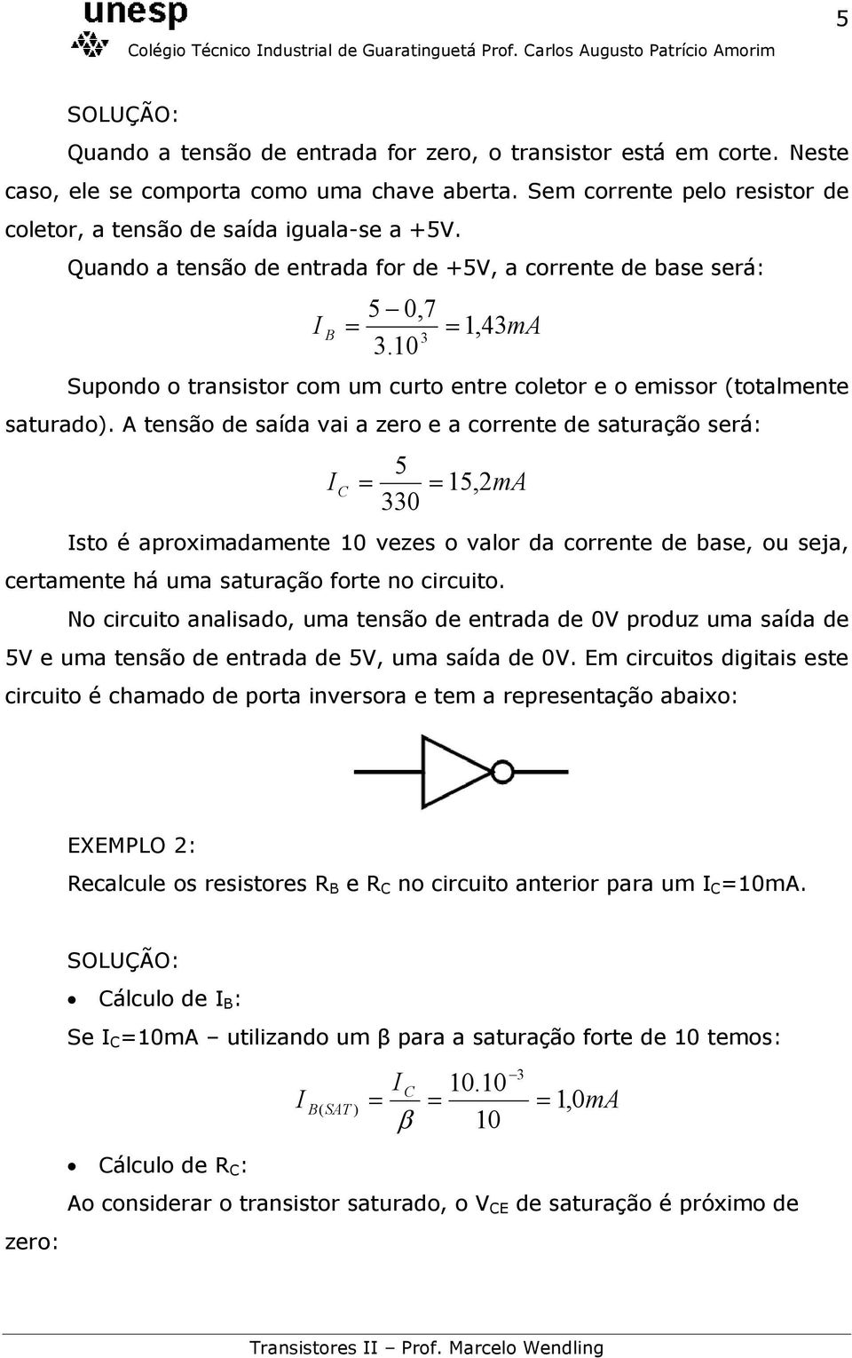 A tensão de saída vai a zero e a corrente de saturação será: 5 I C = = 15, 2mA 330 Isto é aproximadamente 10 vezes o valor da corrente de base, ou seja, certamente há uma saturação forte no circuito.