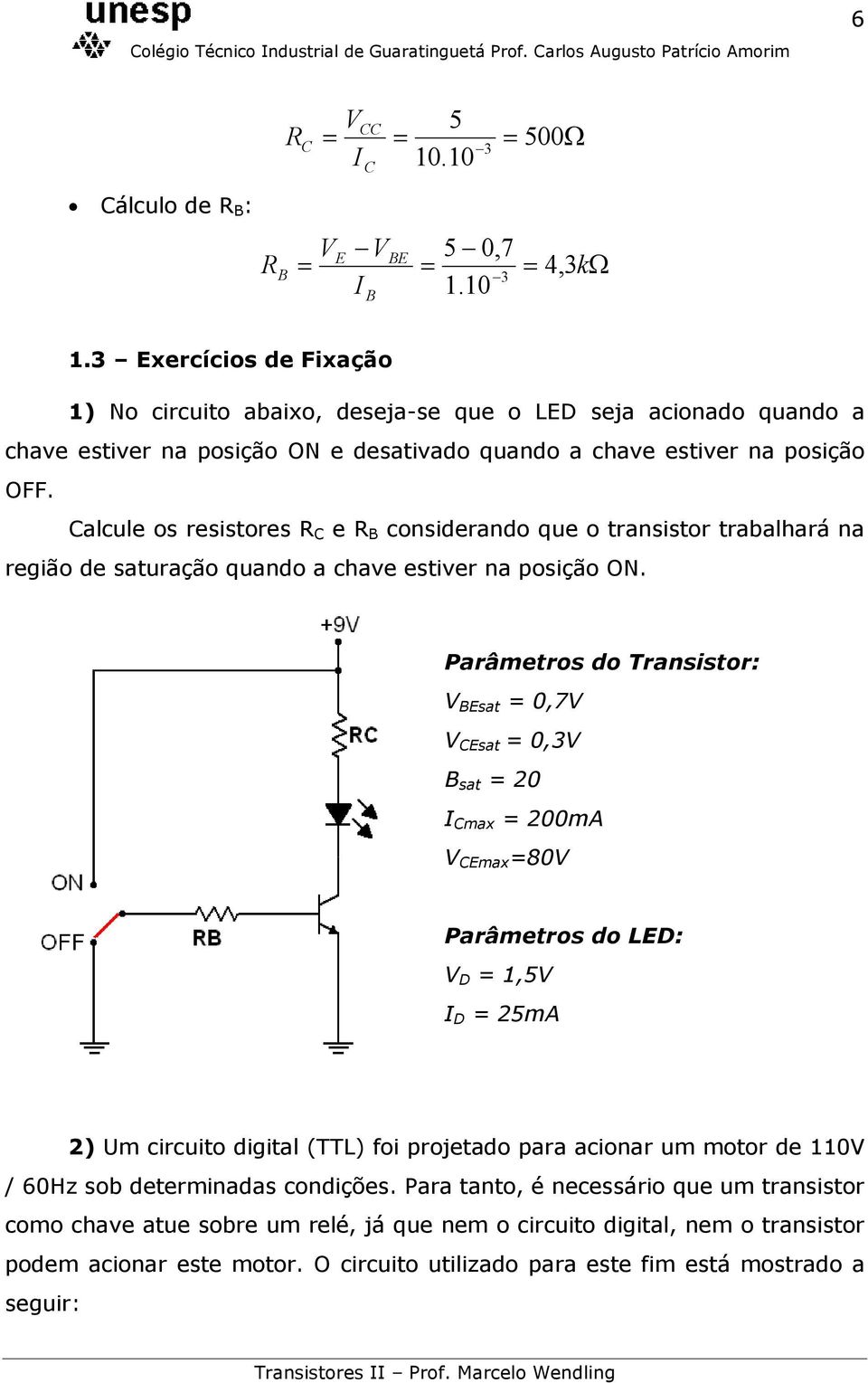 Calcule os resistores R C e R B considerando que o transistor trabalhará na região de saturação quando a chave estiver na posição ON.
