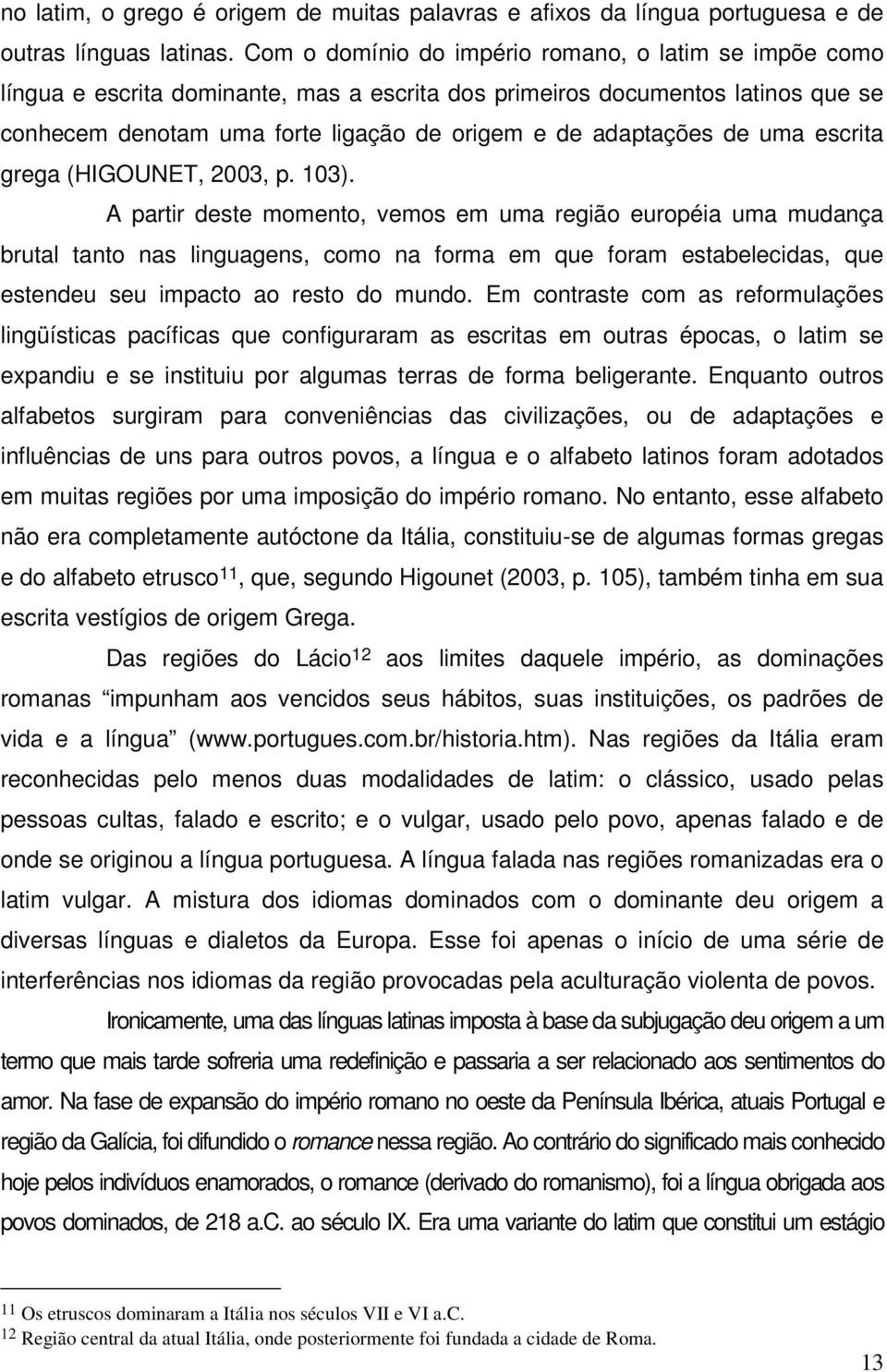 de uma escrita grega (HIGOUNET, 2003, p. 103).