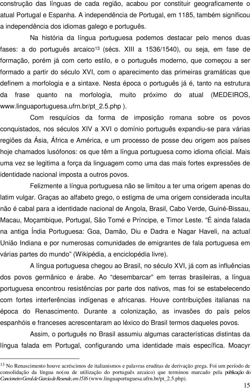 Na história da língua portuguesa podemos destacar pelo menos duas fases: a do português arcaico 13 (sécs.
