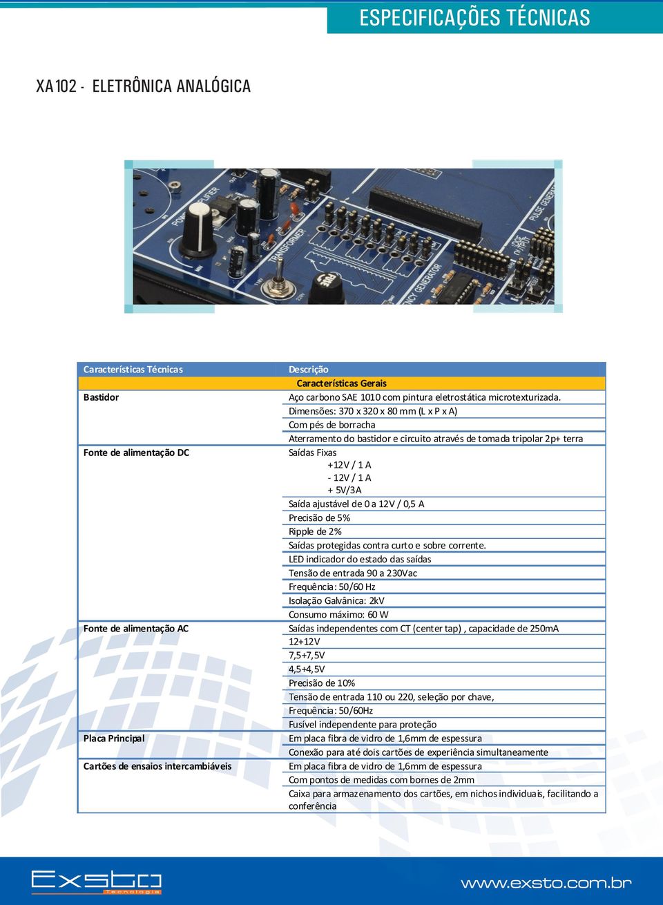 Dimensões: 370 x 320 x 80 mm (L x P x A) Com pés de borracha Aterramento do bastidor e circuito através de tomada tripolar 2p+ terra Saídas Fixas +12V / 1 A - 12V / 1 A + 5V/3A Saída ajustável de 0 a