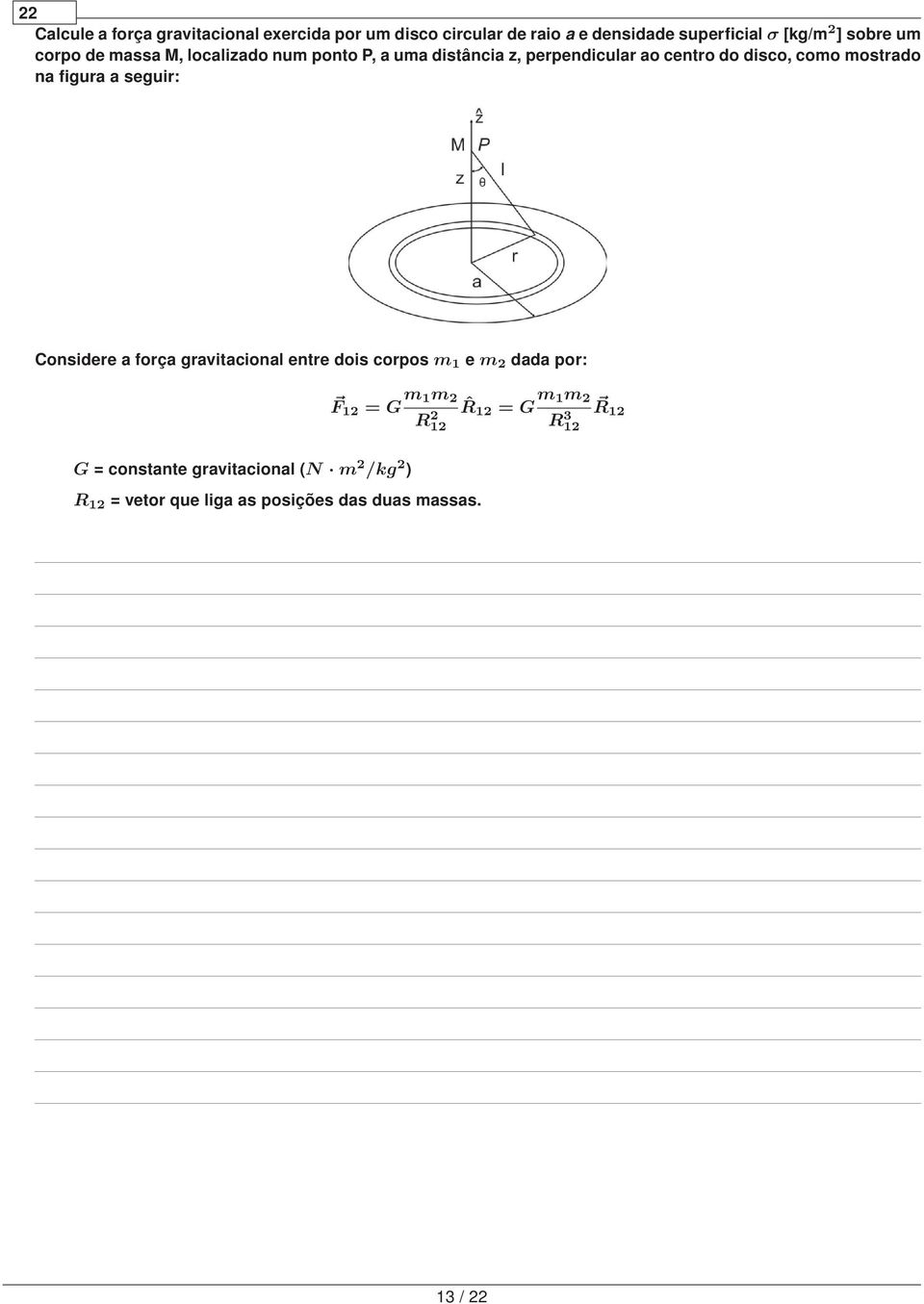 figura a seguir: Considere a força gravitacional entre dois corpos m 1 e m 2 dada por: F 12 = G m 1m 2 R 2 12 ˆR 12 =