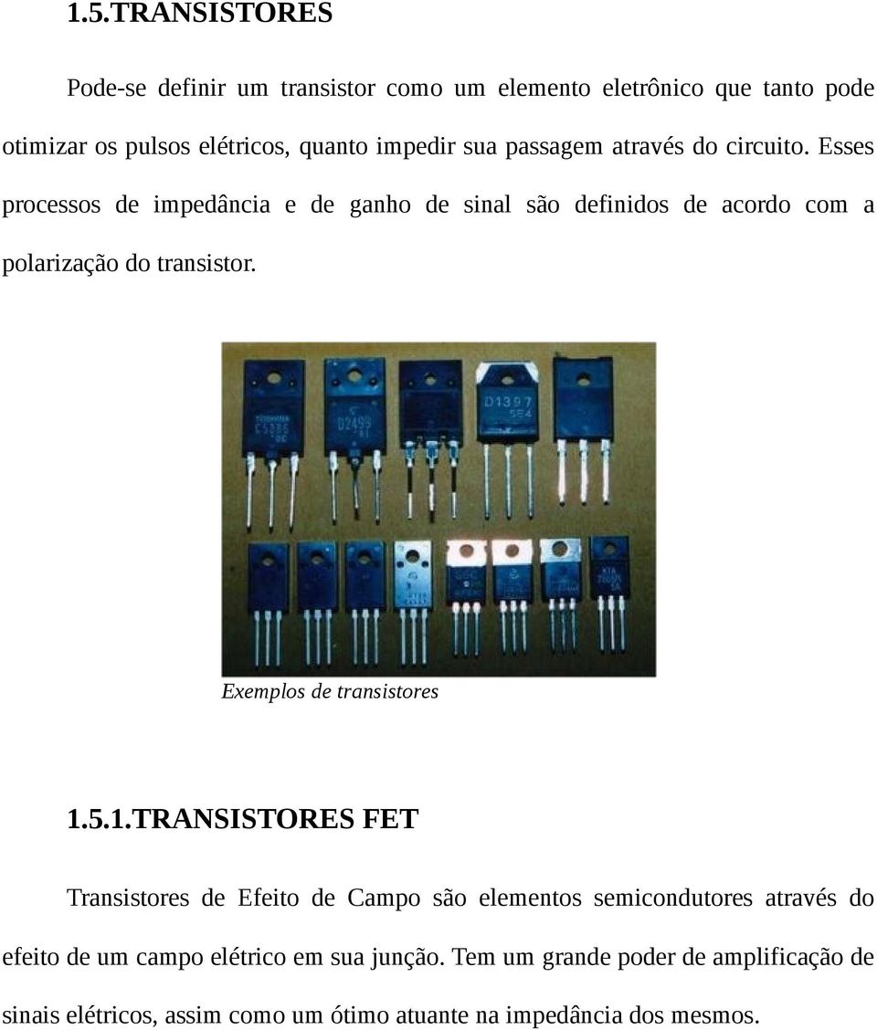 Esses processos de impedância e de ganho de sinal são definidos de acordo com a polarização do transistor. Exemplos de transistores 1.