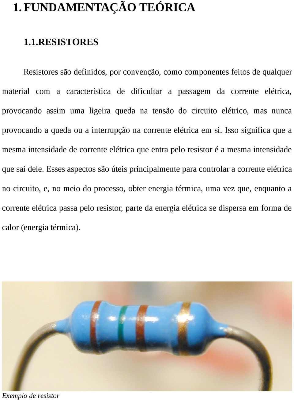 Isso significa que a mesma intensidade de corrente elétrica que entra pelo resistor é a mesma intensidade que sai dele.