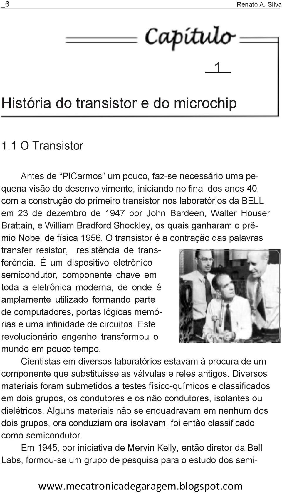 23 de dezembro de 1947 por John Bardeen, Walter Houser Brattain, e William Bradford Shockley, os quais ganharam o prœmio Nobel de f sica 1956.