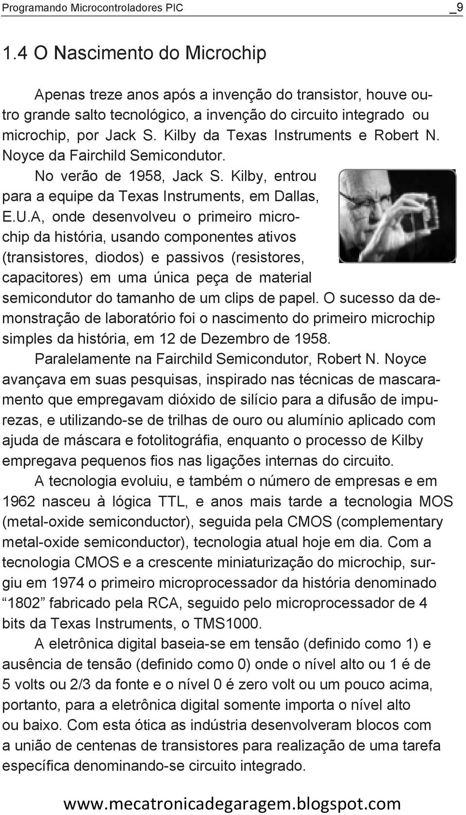 Kilby da Texas Instruments e Robert N. Noyce da Fairchild Semicondutor. No verƒo de 1958, Jack S. Kilby, entrou para a equipe da Texas Instruments, em Dallas, E.U.