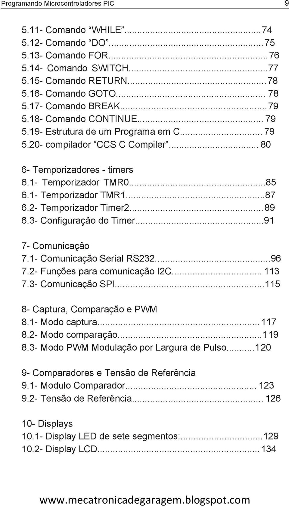 1- Temporizador TMR1...87 6.2- Temporizador Timer2...89 6.3- Configura ƒo do Timer...91 7- Comunica ƒo 7.1- Comunica ƒo Serial RS232...96 7.2- Fun es para comunica ƒo I2C... 113 7.3- Comunica ƒo SPI.