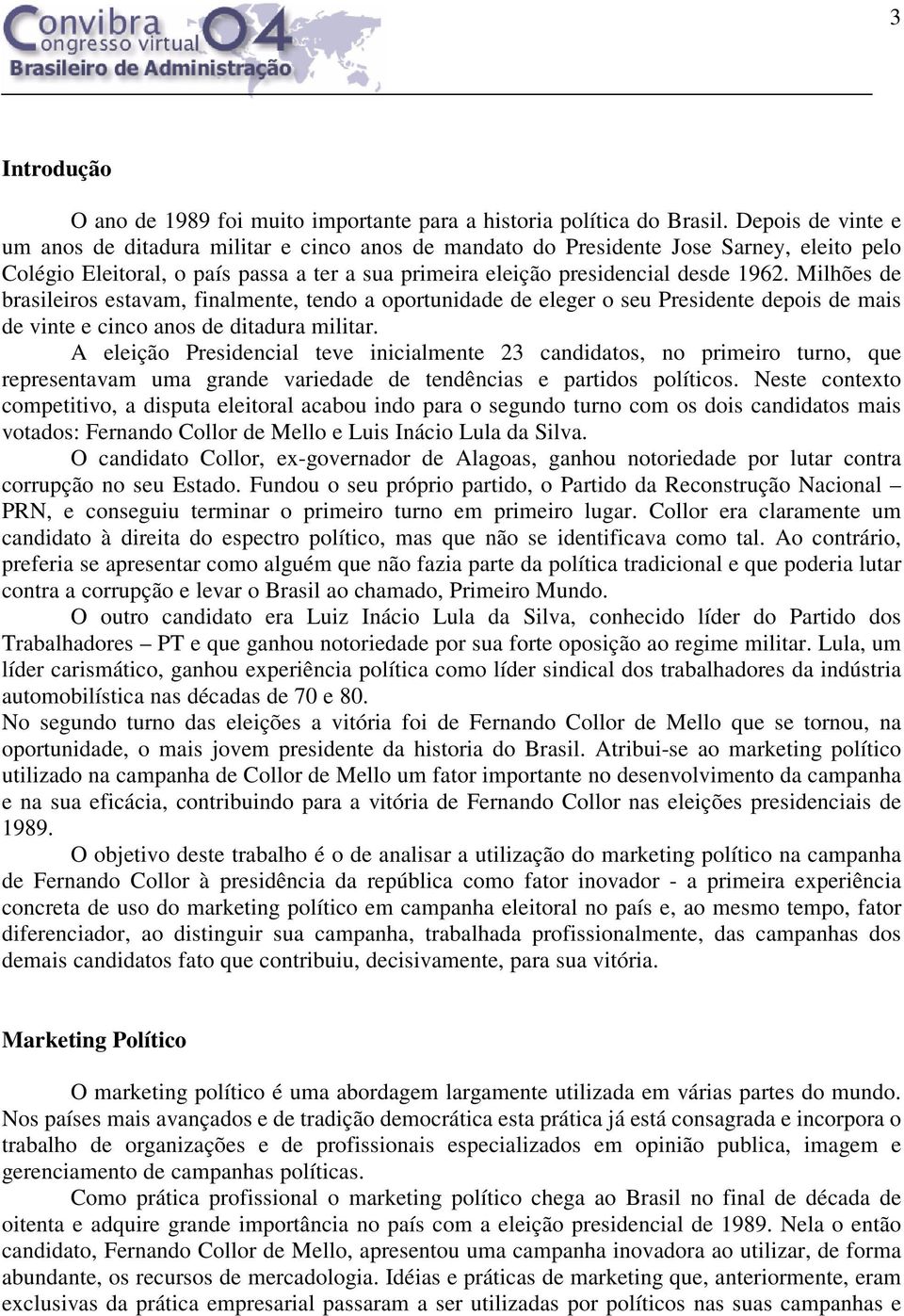 Milhões de brasileiros estavam, finalmente, tendo a oportunidade de eleger o seu Presidente depois de mais de vinte e cinco anos de ditadura militar.