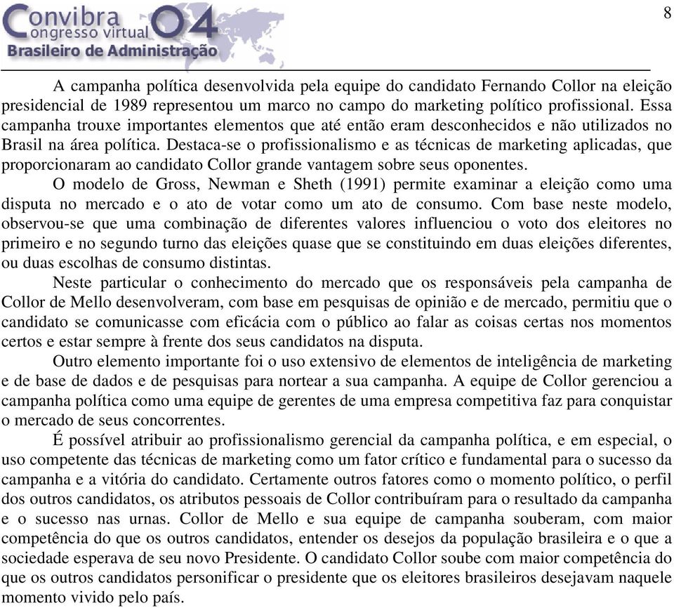 Destaca-se o profissionalismo e as técnicas de marketing aplicadas, que proporcionaram ao candidato Collor grande vantagem sobre seus oponentes.