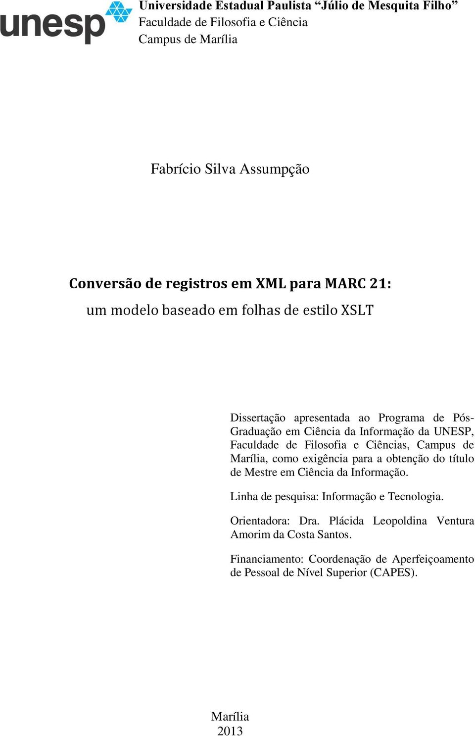 Filosofia e Ciências, Campus de Marília, como exigência para a obtenção do título de Mestre em Ciência da Informação. Linha de pesquisa: Informação e Tecnologia.