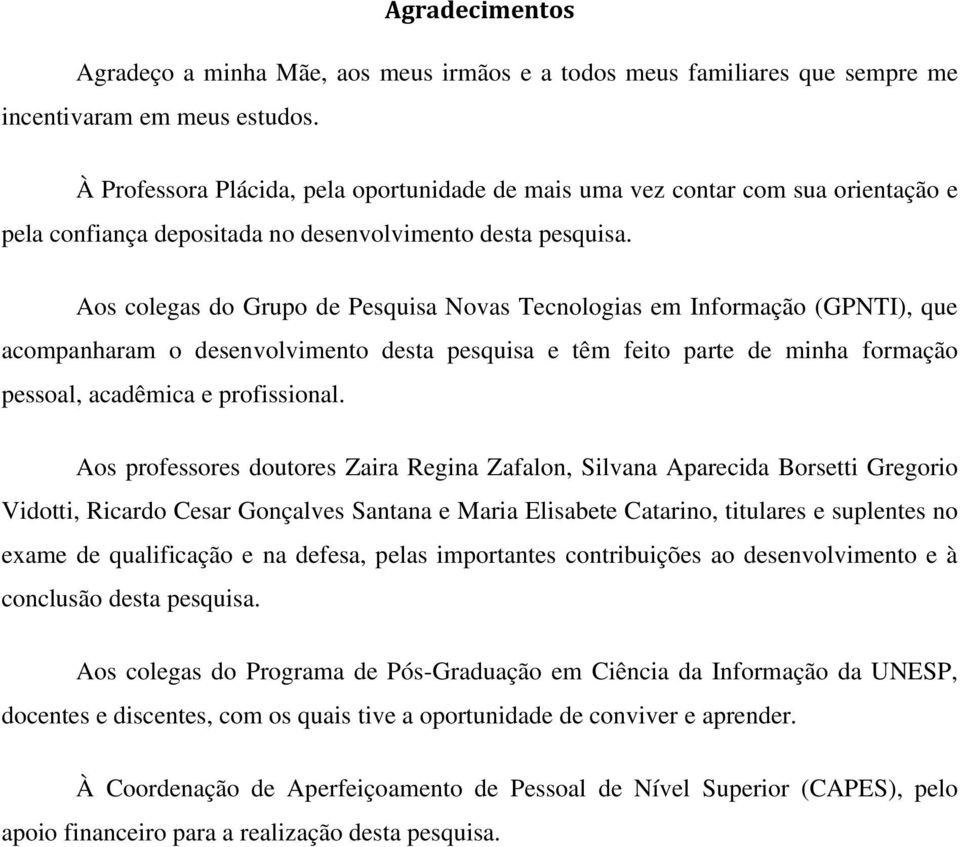 Aos colegas do Grupo de Pesquisa Novas Tecnologias em Informação (GPNTI), que acompanharam o desenvolvimento desta pesquisa e têm feito parte de minha formação pessoal, acadêmica e profissional.