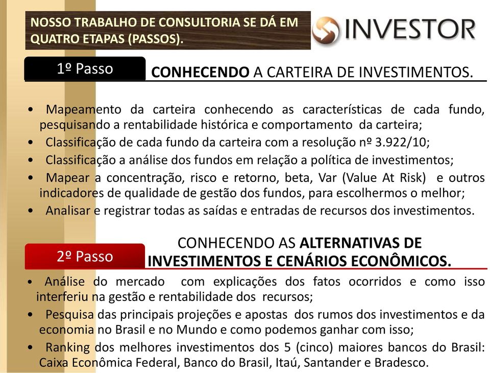 922/10; Classificação a análise dos fundos em relação a política de investimentos; Mapear a concentração, risco e retorno, beta, Var (Value At Risk) e outros indicadores de qualidade de gestão dos