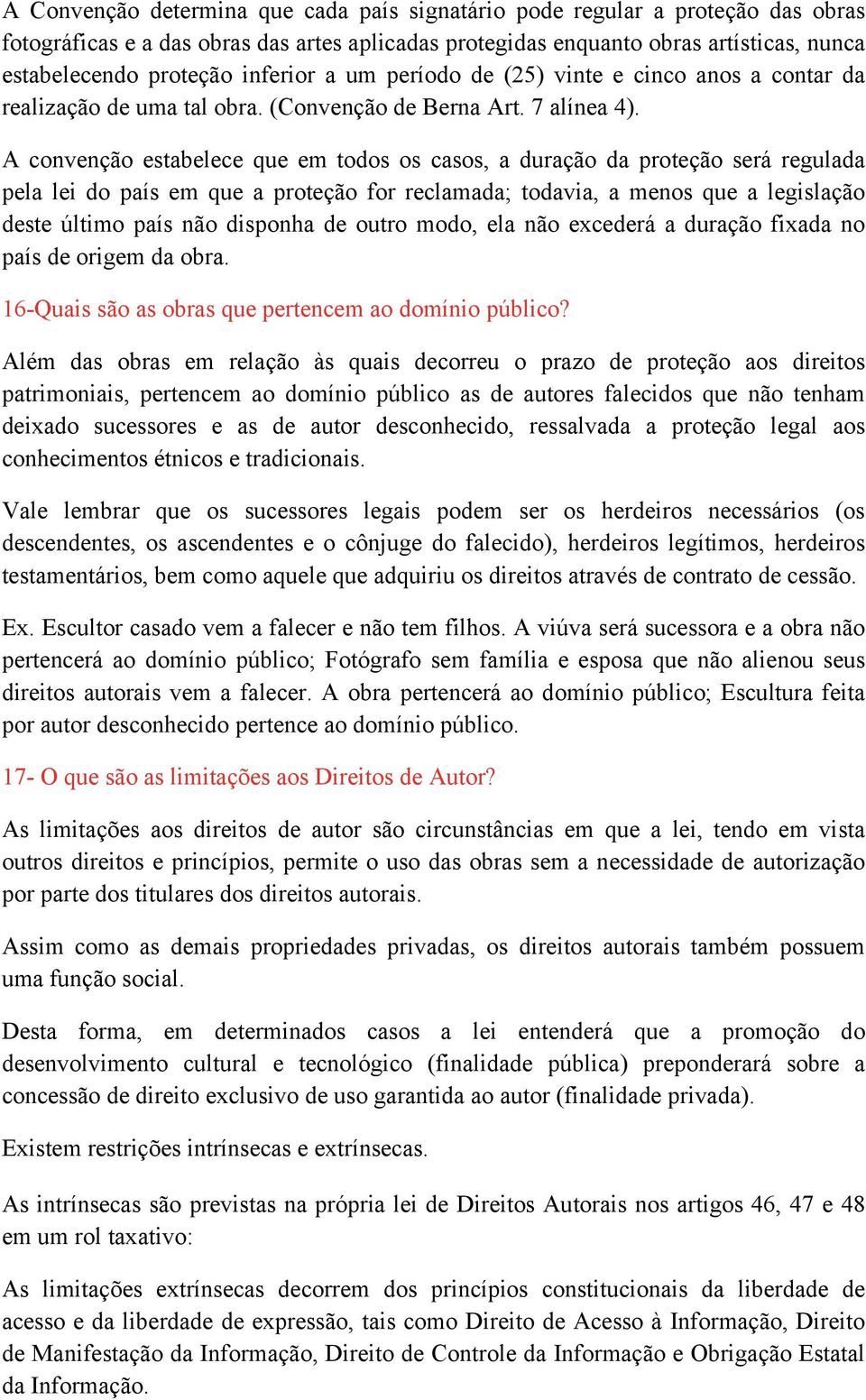 A convenção estabelece que em todos os casos, a duração da proteção será regulada pela lei do país em que a proteção for reclamada; todavia, a menos que a legislação deste último país não disponha de