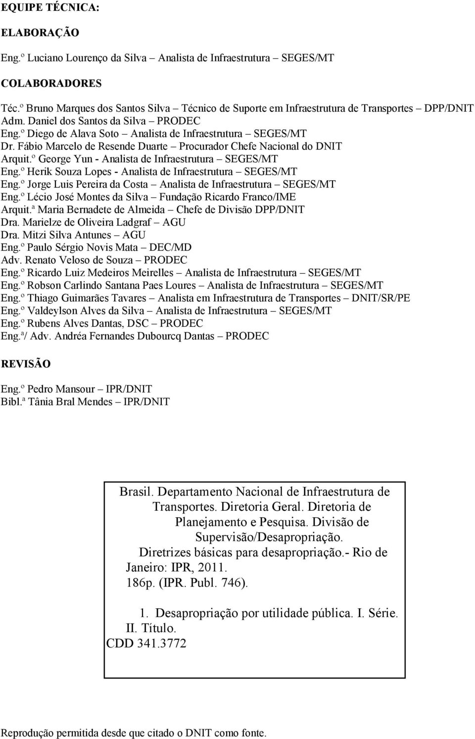 Fábio Marcelo de Resende Duarte Procurador Chefe Nacional do DNIT Arquit.º George Yun - Analista de Infraestrutura SEGES/MT Eng.º Herik Souza Lopes - Analista de Infraestrutura SEGES/MT Eng.