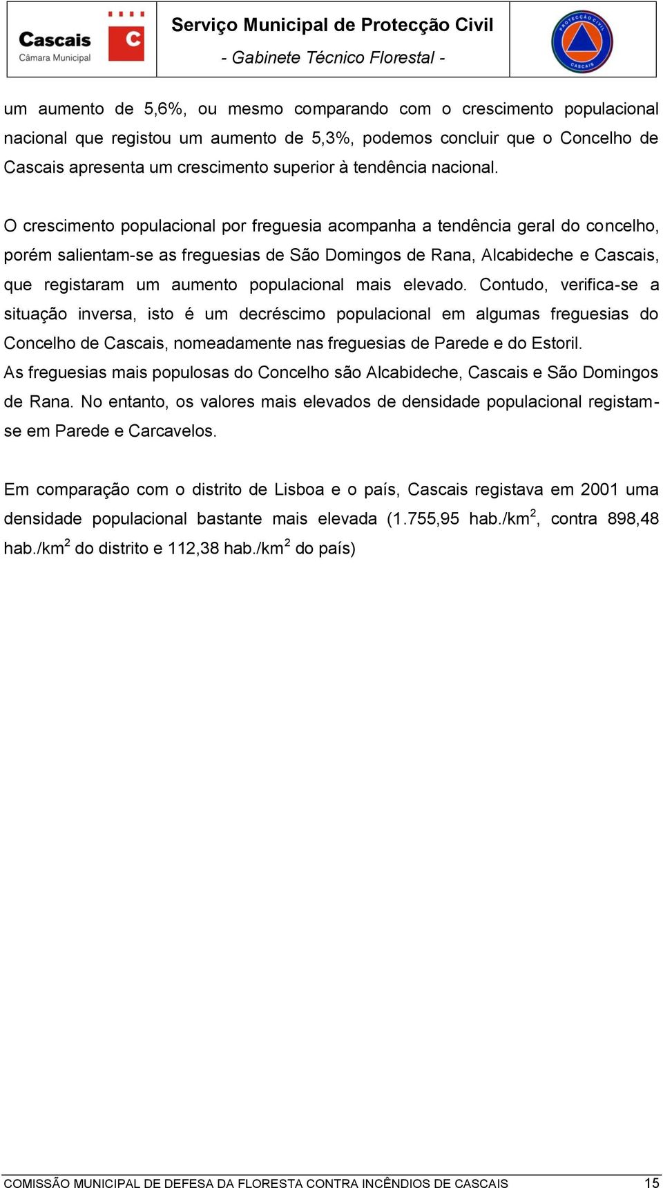 O crescimento populacional por freguesia acompanha a tendência geral do concelho, porém salientam-se as freguesias de São Domingos de Rana, Alcabideche e Cascais, que registaram um aumento