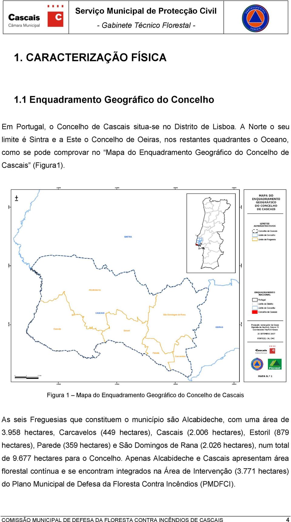Figura 1 Mapa do Enquadramento Geográfico do Concelho de Cascais As seis Freguesias que constituem o município são Alcabideche, com uma área de 3.958 hectares, Carcavelos (449 hectares), Cascais (2.