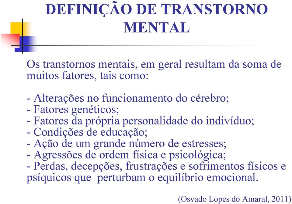 Condições de educação; - Ação de um grande número de estresses; - Agressões de ordem física e psicológica; - Perdas,