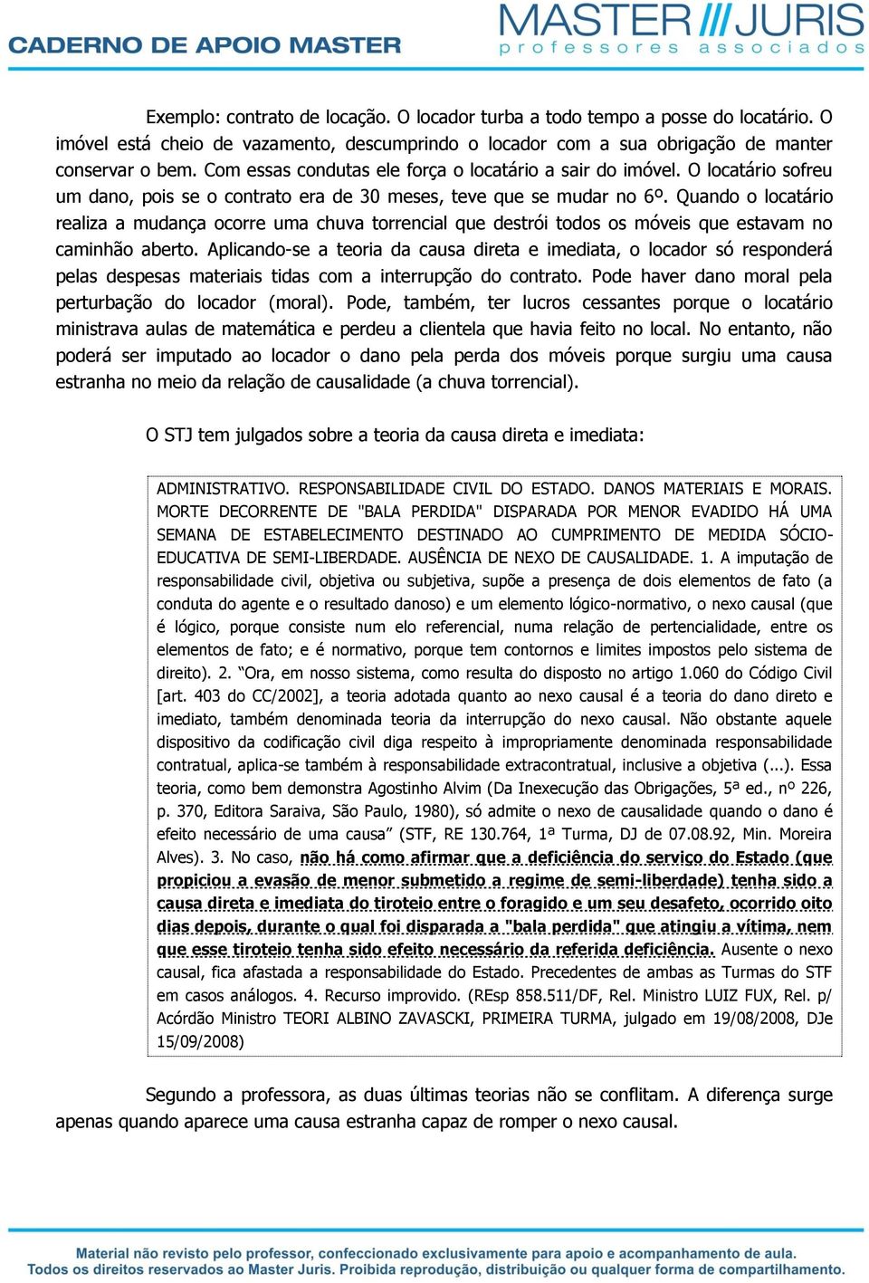 Quando o locatário realiza a mudança ocorre uma chuva torrencial que destrói todos os móveis que estavam no caminhão aberto.