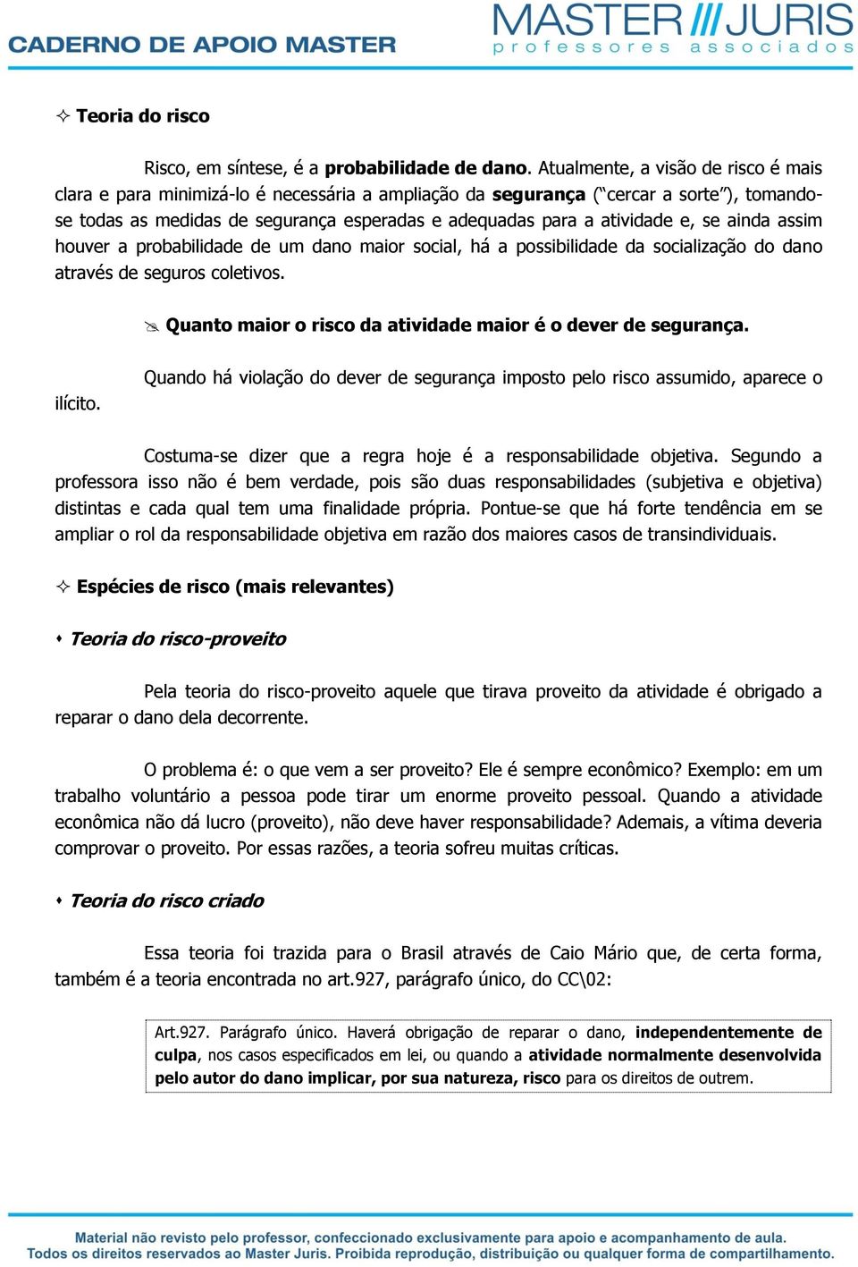 e, se ainda assim houver a probabilidade de um dano maior social, há a possibilidade da socialização do dano através de seguros coletivos.