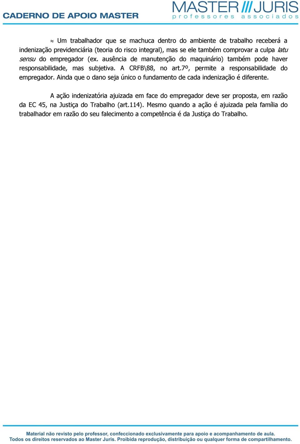 7º, permite a responsabilidade do empregador. Ainda que o dano seja único o fundamento de cada indenização é diferente.