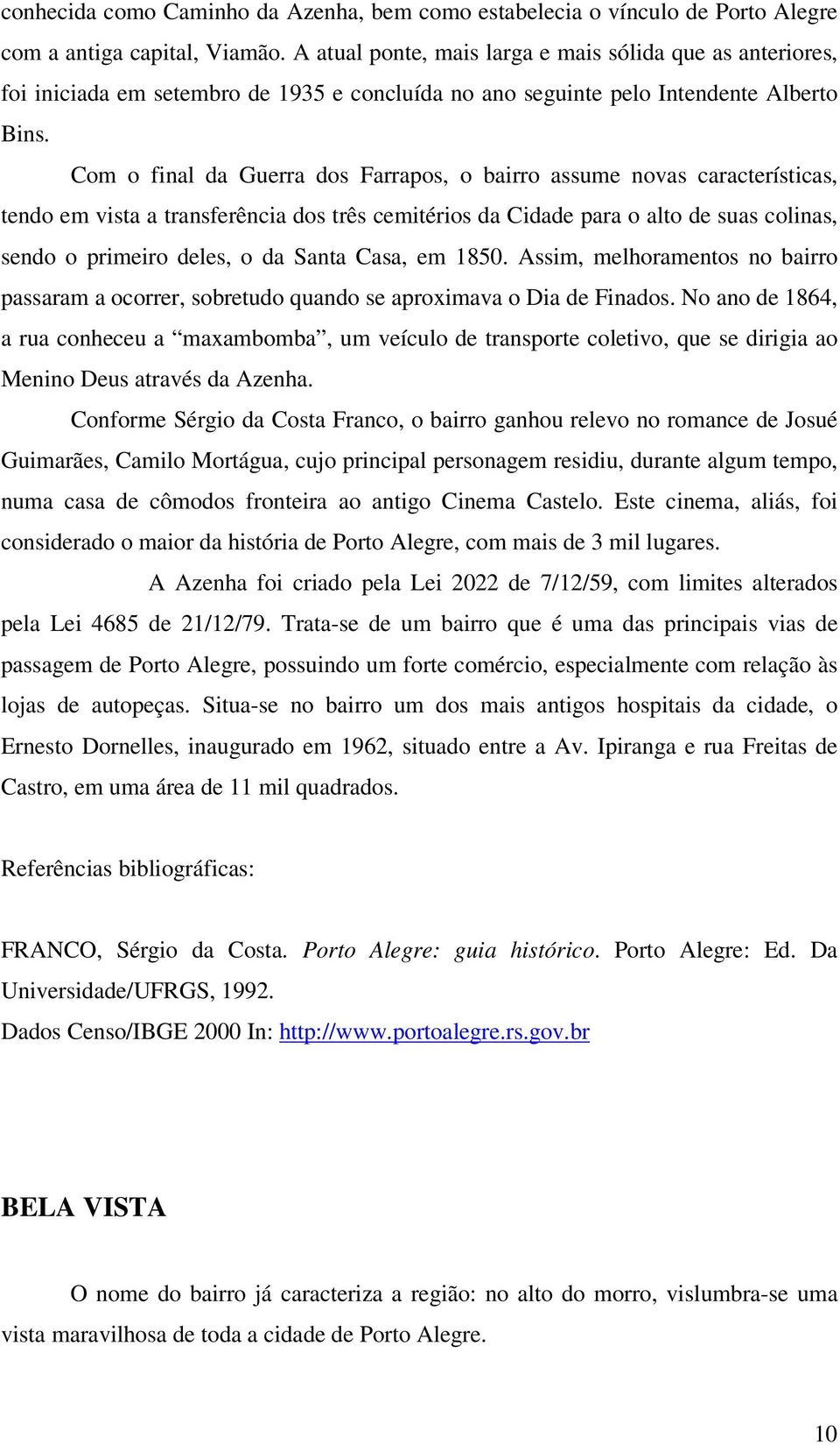 Com o final da Guerra dos Farrapos, o bairro assume novas características, tendo em vista a transferência dos três cemitérios da Cidade para o alto de suas colinas, sendo o primeiro deles, o da Santa