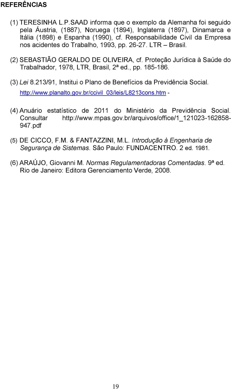 , pp. 185-186. (3) Lei 8.213/91, Institui o Plano de Benefícios da Previdência Social. http://www.planalto.gov.br/ccivil_03/leis/l8213cons.