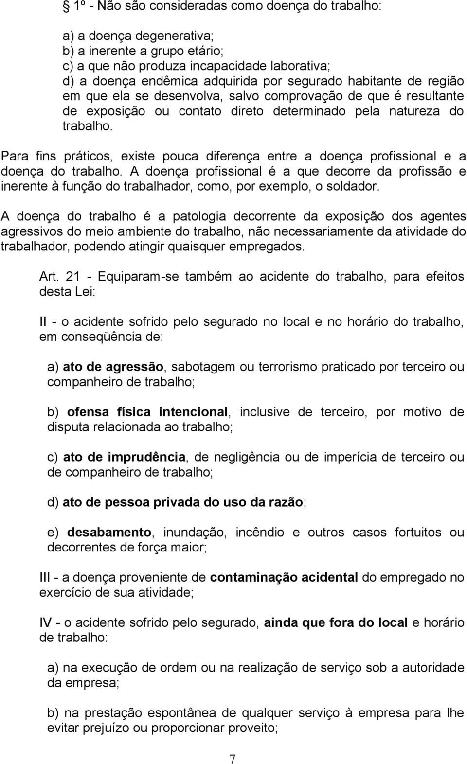 Para fins práticos, existe pouca diferença entre a doença profissional e a doença do trabalho.