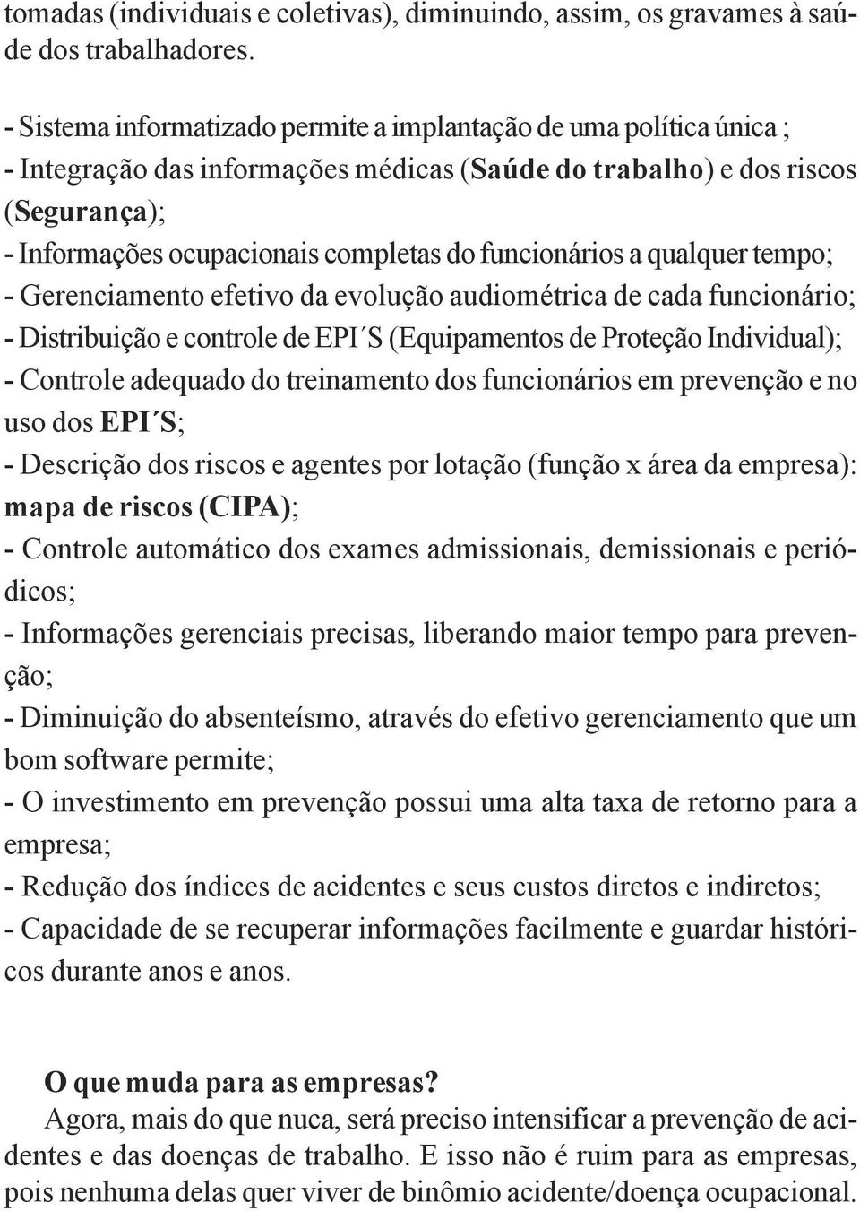 funcionários a qualquer tempo; - Gerenciamento efetivo da evolução audiométrica de cada funcionário; - Distribuição e controle de EPI S (Equipamentos de Proteção Individual); - Controle adequado do