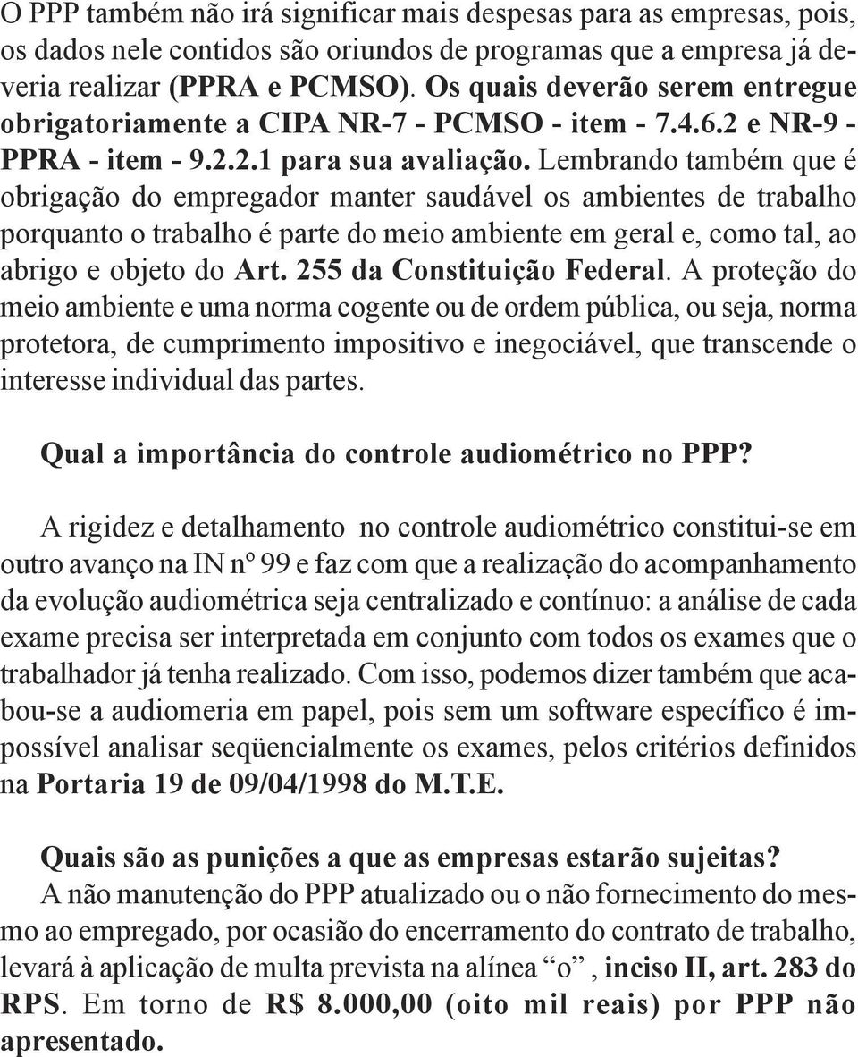 Lembrando também que é obrigação do empregador manter saudável os ambientes de trabalho porquanto o trabalho é parte do meio ambiente em geral e, como tal, ao abrigo e objeto do Art.