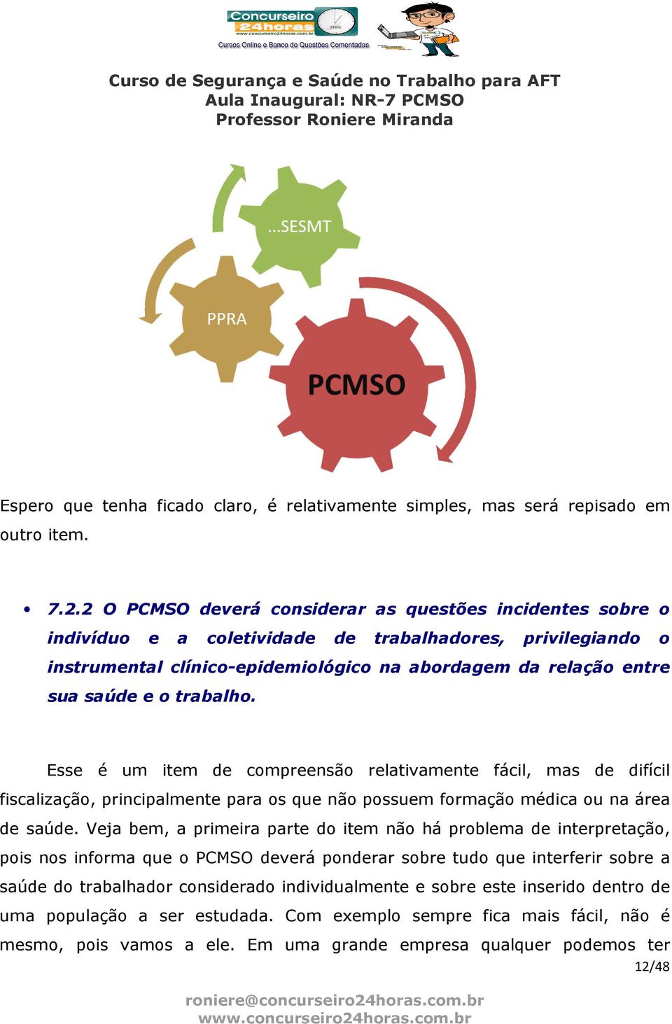 trabalho. Esse é um item de compreensão relativamente fácil, mas de difícil fiscalização, principalmente para os que não possuem formação médica ou na área de saúde.