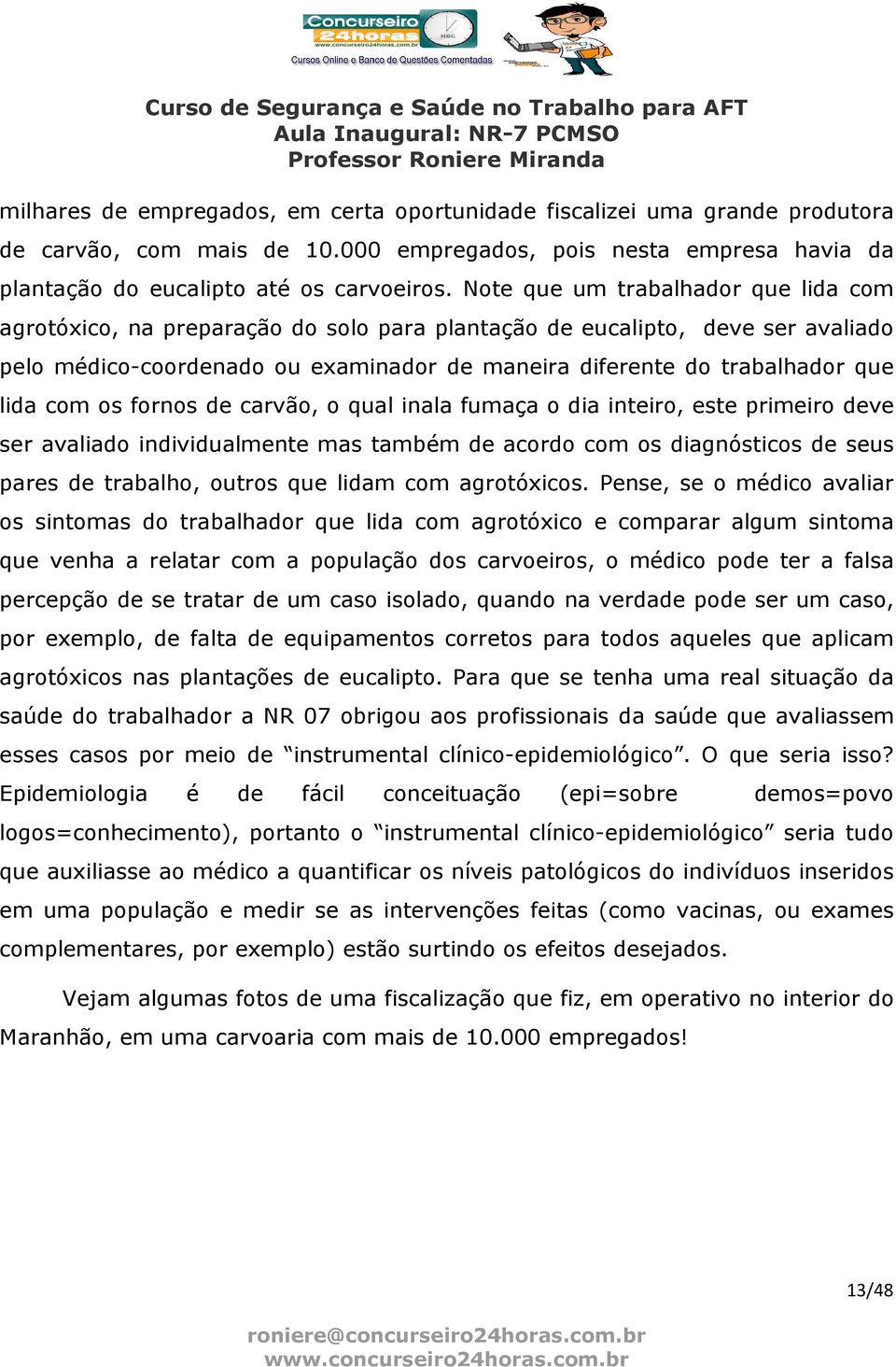 com os fornos de carvão, o qual inala fumaça o dia inteiro, este primeiro deve ser avaliado individualmente mas também de acordo com os diagnósticos de seus pares de trabalho, outros que lidam com