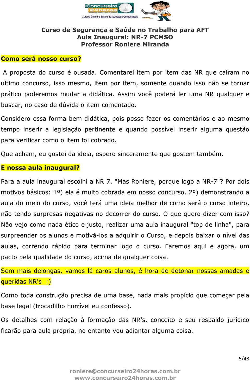 Assim você poderá ler uma NR qualquer e buscar, no caso de dúvida o item comentado.