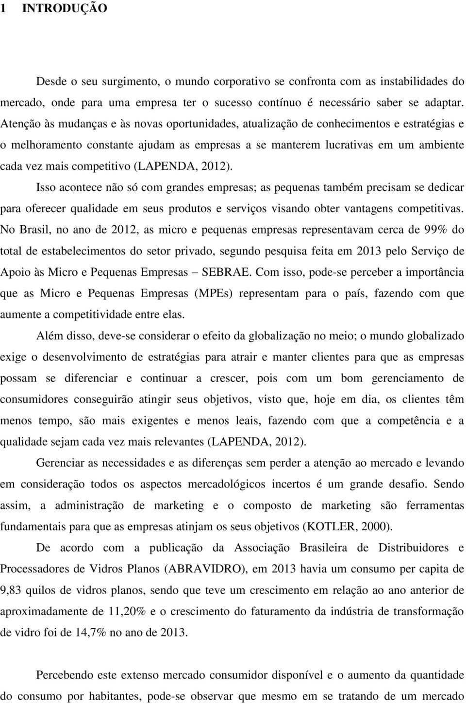 competitivo (LAPENDA, 2012). Isso acontece não só com grandes empresas; as pequenas também precisam se dedicar para oferecer qualidade em seus produtos e serviços visando obter vantagens competitivas.