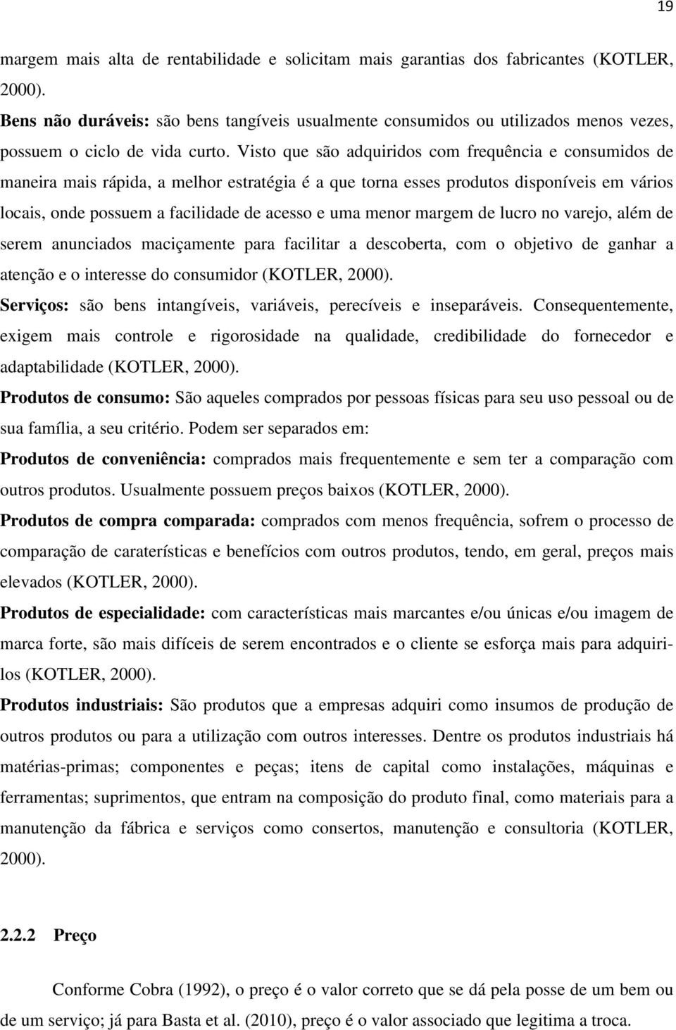 Visto que são adquiridos com frequência e consumidos de maneira mais rápida, a melhor estratégia é a que torna esses produtos disponíveis em vários locais, onde possuem a facilidade de acesso e uma