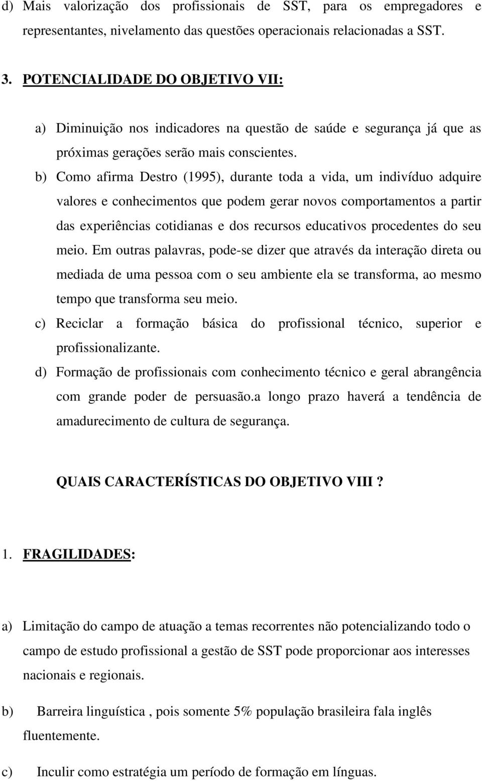 b) Como afirma Destro (1995), durante toda a vida, um indivíduo adquire valores e conhecimentos que podem gerar novos comportamentos a partir das experiências cotidianas e dos recursos educativos