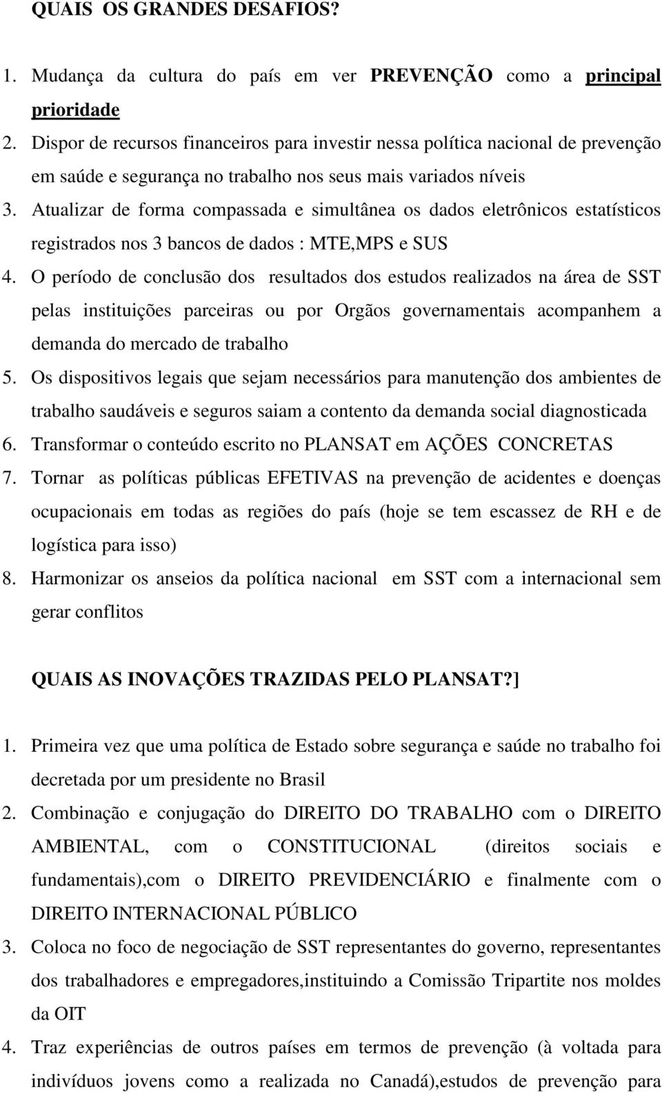 Atualizar de forma compassada e simultânea os dados eletrônicos estatísticos registrados nos 3 bancos de dados : MTE,MPS e SUS 4.