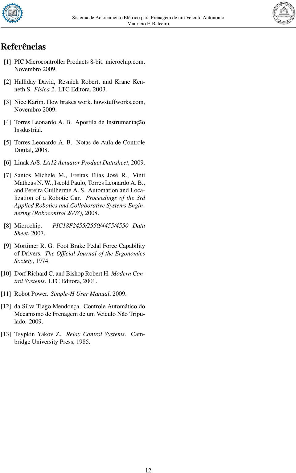 LA12 Actuator Product Datasheet, 2009. [7] Santos Michele M., Freitas Elias José R., Vinti Matheus N. W., Iscold Paulo, Torres Leonardo A. B., and Pereira Guilherme A. S. Automation and Localization of a Robotic Car.