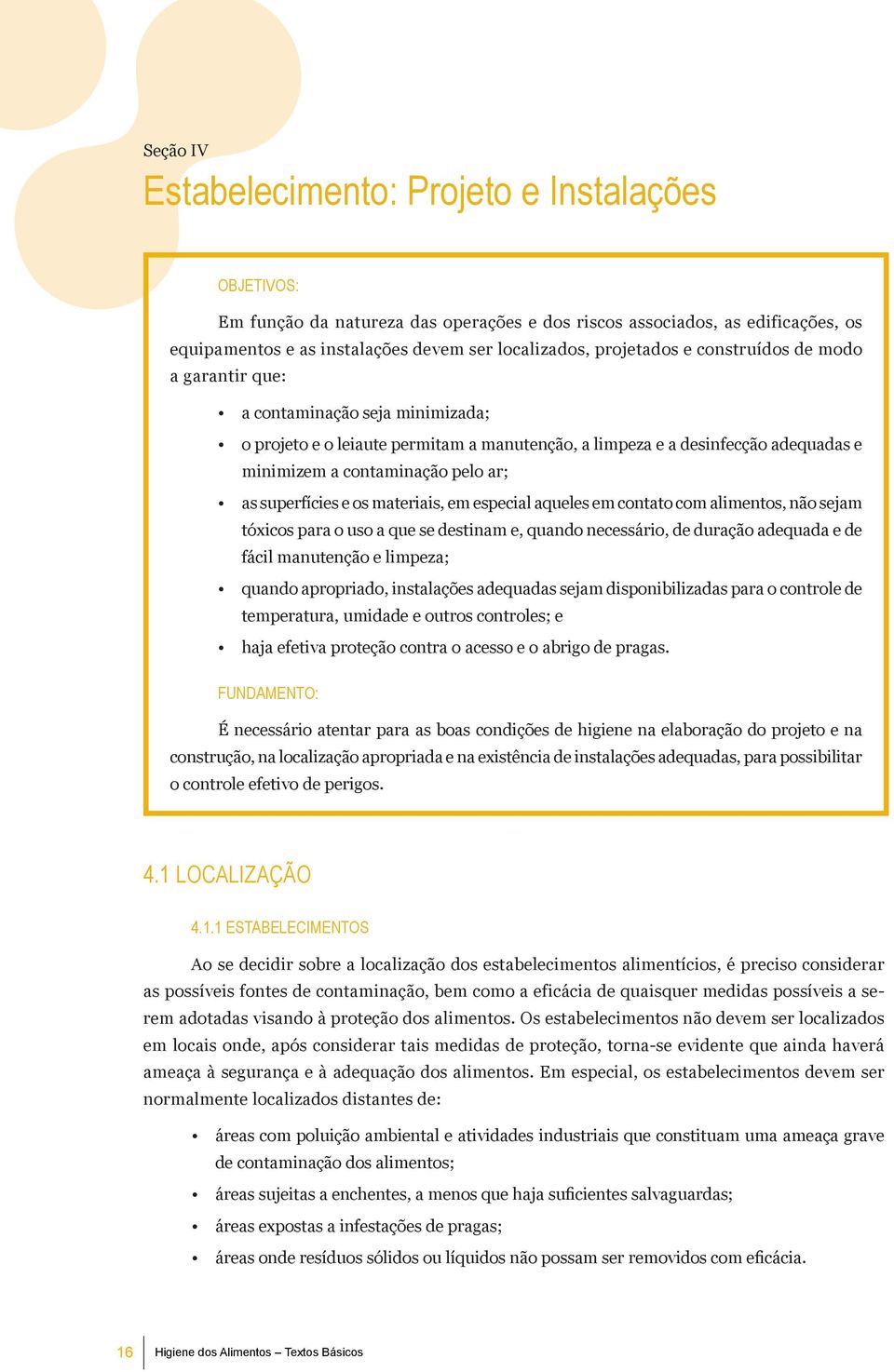 as superfícies e os materiais, em especial aqueles em contato com alimentos, não sejam tóxicos para o uso a que se destinam e, quando necessário, de duração adequada e de fácil manutenção e limpeza;