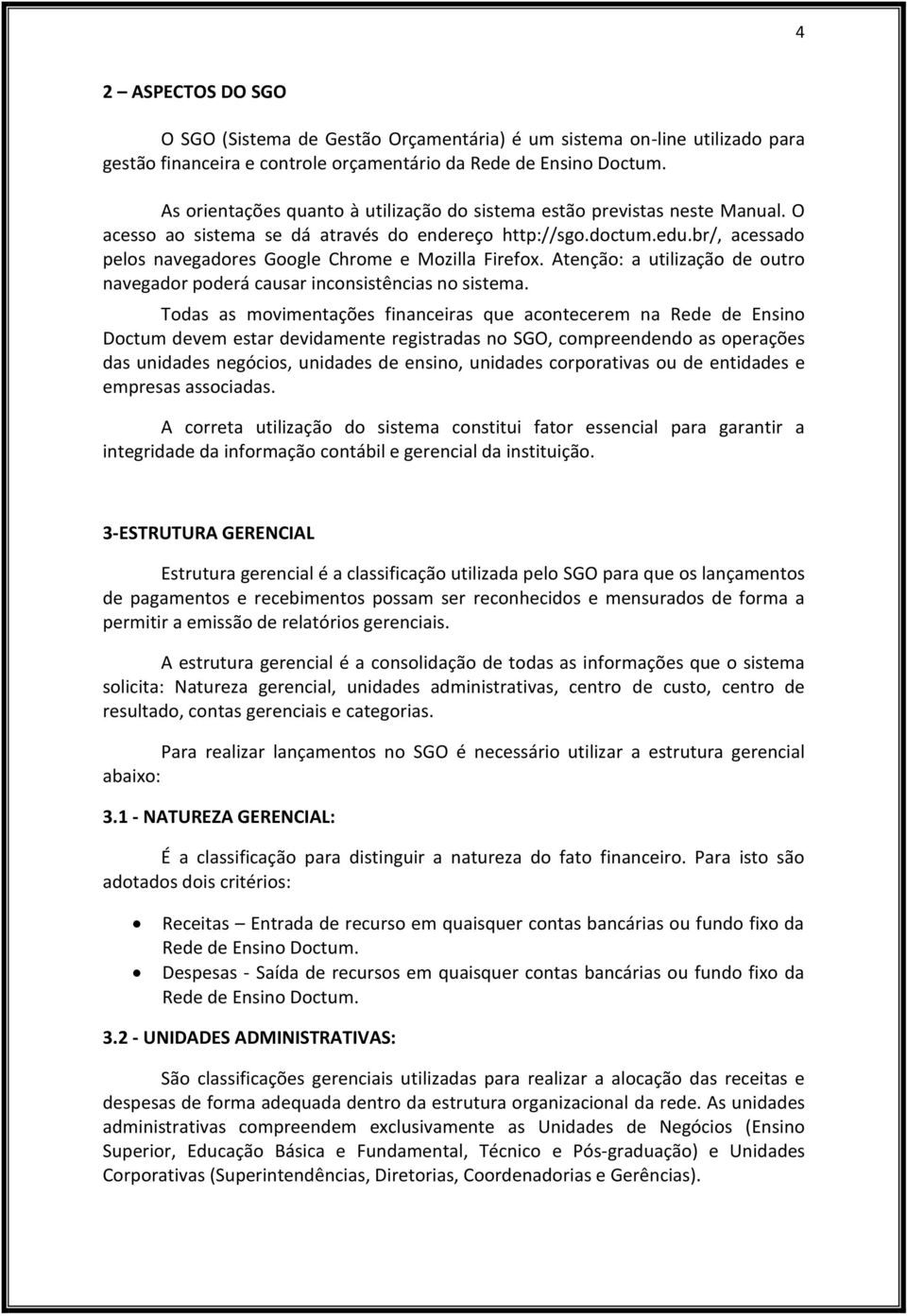 br/, acessado pelos navegadores Google Chrome e Mozilla Firefox. Atenção: a utilização de outro navegador poderá causar inconsistências no sistema.