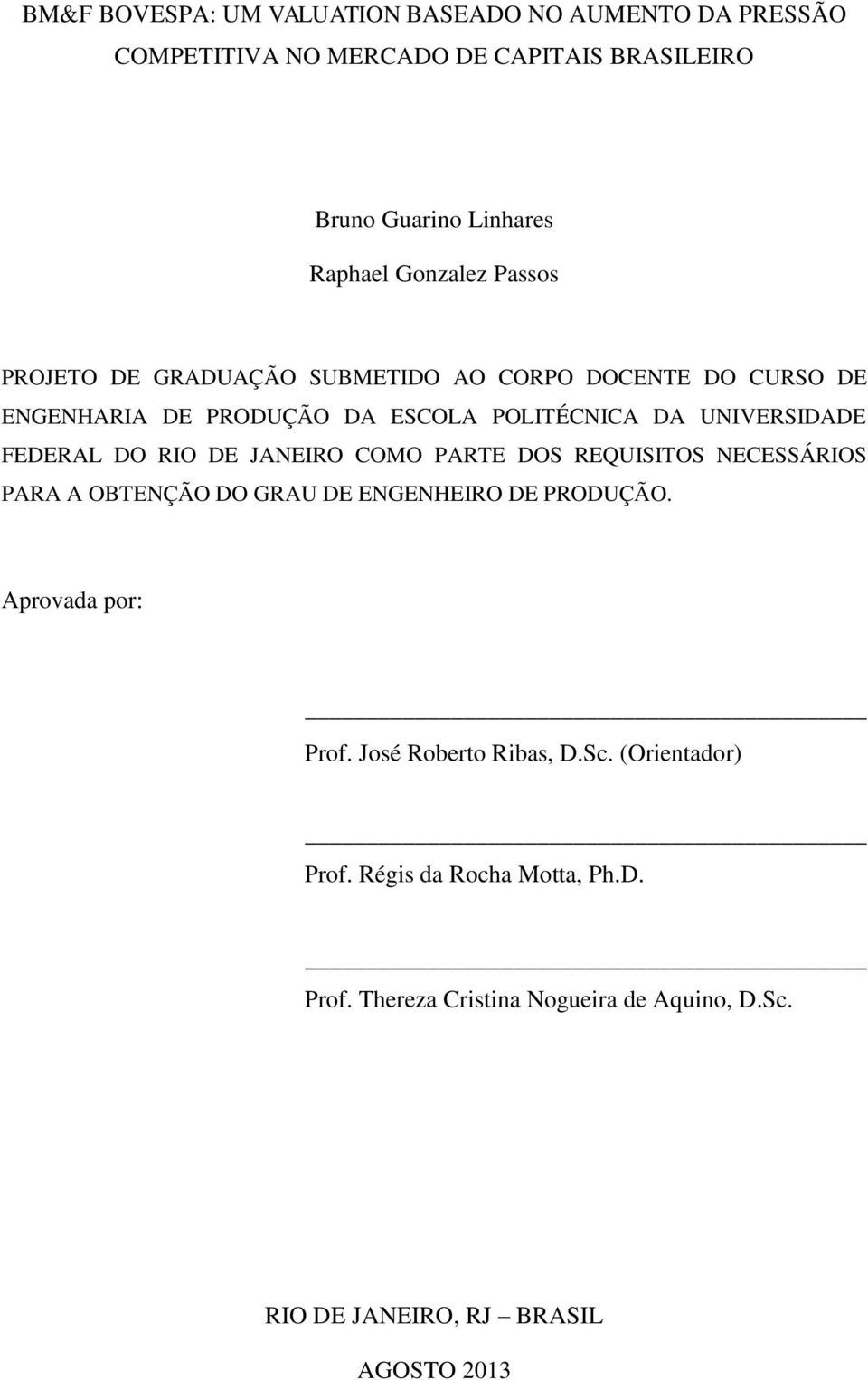 FEDERAL DO RIO DE JANEIRO COMO PARTE DOS REQUISITOS NECESSÁRIOS PARA A OBTENÇÃO DO GRAU DE ENGENHEIRO DE PRODUÇÃO. Aprovada por: Prof.