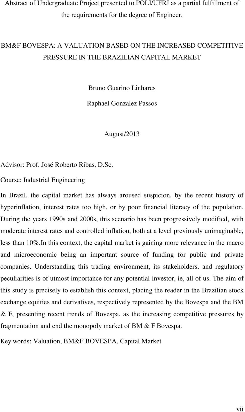 Sc. Course: Industrial Engineering In Brazil, the capital market has always aroused suspicion, by the recent history of hyperinflation, interest rates too high, or by poor financial literacy of the