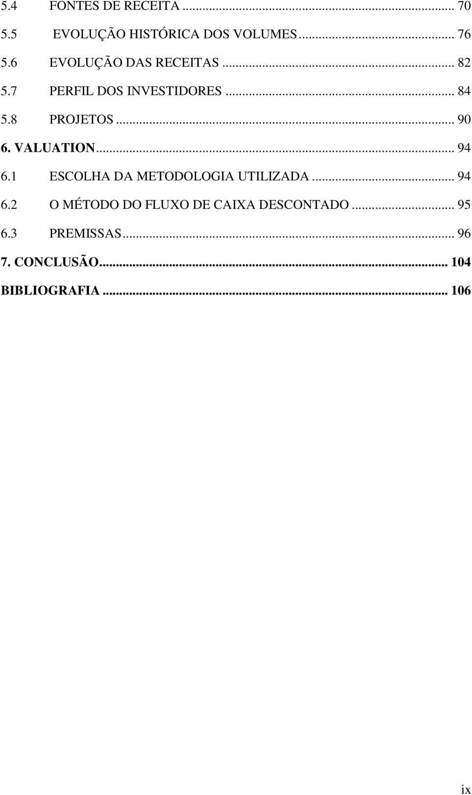 .. 90 6. VALUATION... 94 6.1 ESCOLHA DA METODOLOGIA UTILIZADA... 94 6.2 O MÉTODO DO FLUXO DE CAIXA DESCONTADO.